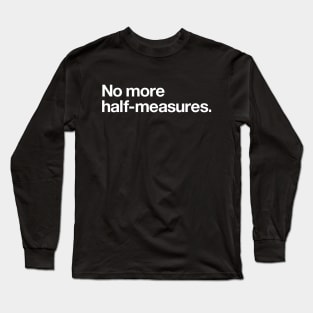 No more half measures Long Sleeve T-Shirt